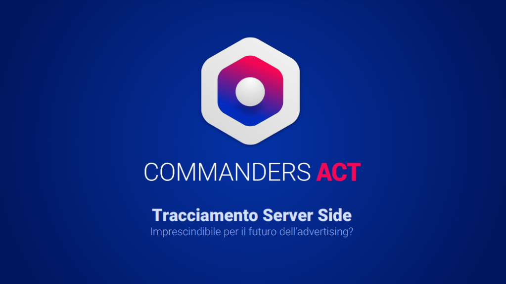 Commanders Act | Tracciamento Server Side: imprescindibile per il futuro dell’advertising?